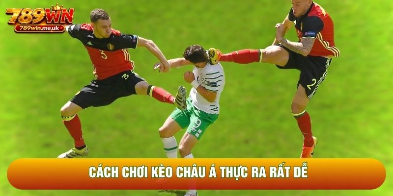 Cách chơi kèo châu Á thực ra rất dễ