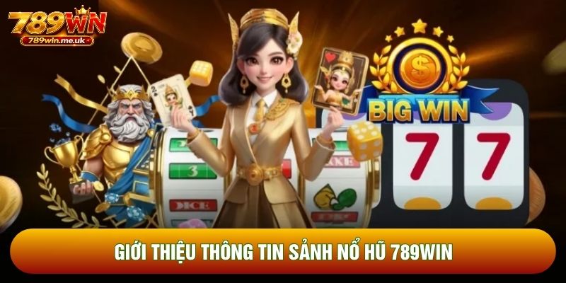Giới thiệu thông tin sảnh nổ hũ 789WIN Giới thiệu thông tin sảnh nổ hũ 789WIN