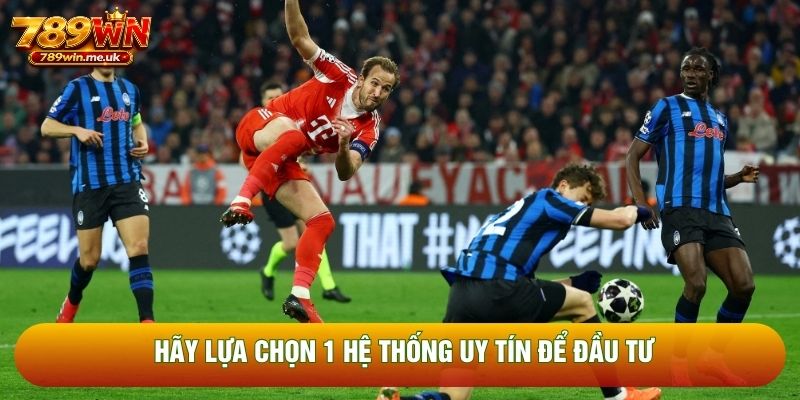 Hãy lựa chọn 1 hệ thống uy tín để đầu tư