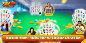 Mậu Binh 789win - Phương Pháp Xếp Bài Chuẩn Xác Cho Bạn