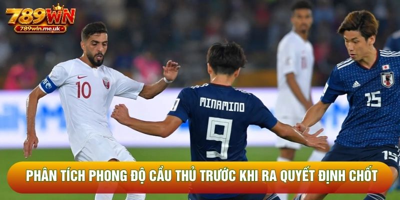 Phân tích phong độ cầu thủ trước khi ra quyết định chốt Phân tích phong độ cầu thủ trước khi ra quyết định chốt