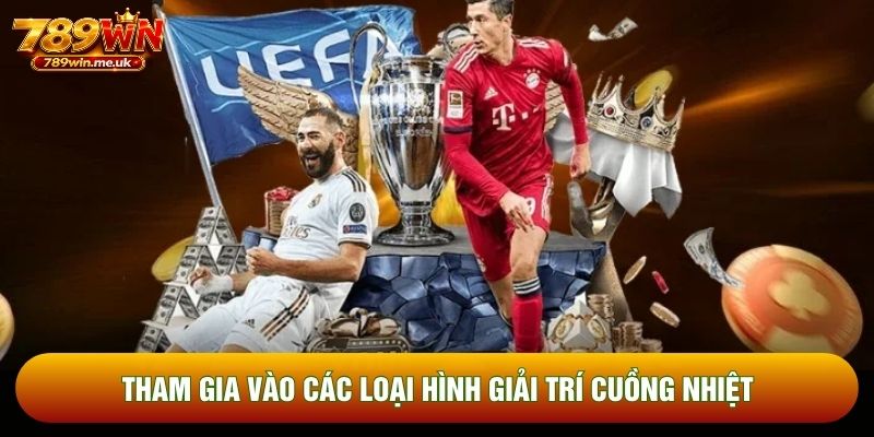 Tham gia vào các loại hình giải trí cuồng nhiệt Tham gia vào các loại hình giải trí cuồng nhiệt